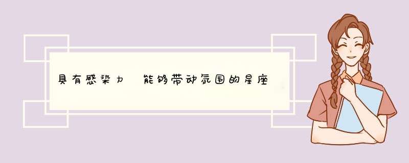 具有感染力 能够带动氛围的星座
